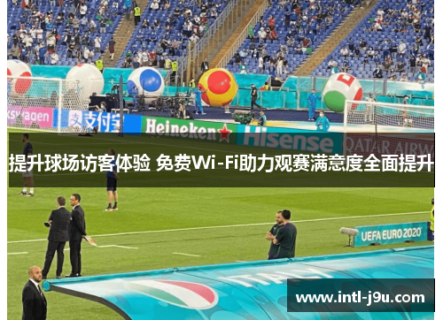 提升球场访客体验 免费Wi-Fi助力观赛满意度全面提升