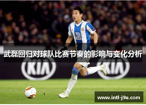 武磊回归对球队比赛节奏的影响与变化分析