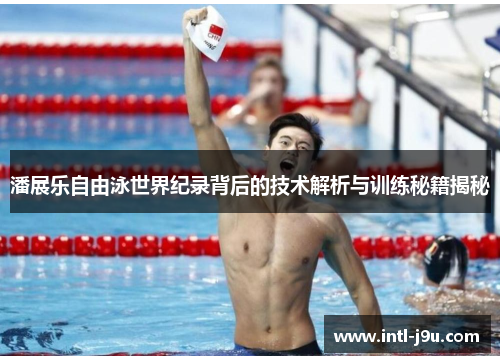 潘展乐自由泳世界纪录背后的技术解析与训练秘籍揭秘