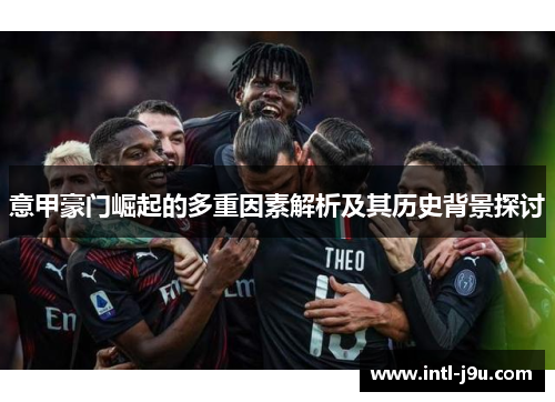 意甲豪门崛起的多重因素解析及其历史背景探讨