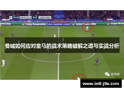 曼城如何应对皇马的战术策略破解之道与实战分析