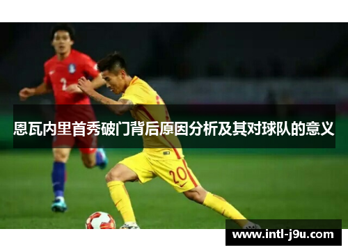 恩瓦内里首秀破门背后原因分析及其对球队的意义