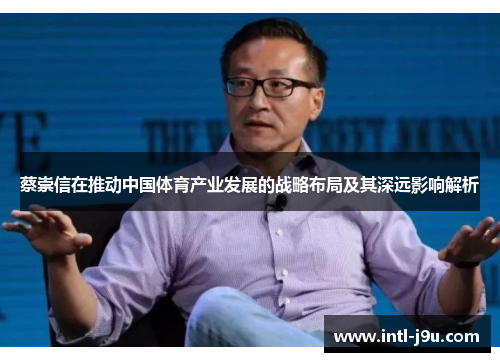 蔡崇信在推动中国体育产业发展的战略布局及其深远影响解析