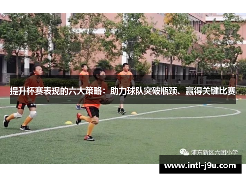 提升杯赛表现的六大策略：助力球队突破瓶颈、赢得关键比赛
