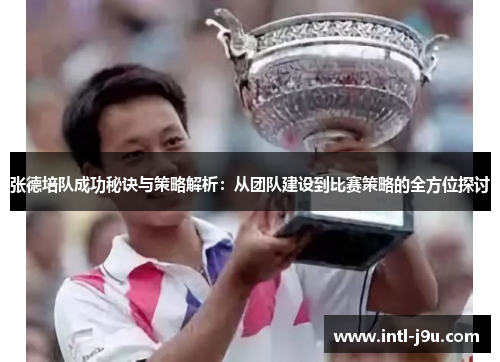 张德培队成功秘诀与策略解析：从团队建设到比赛策略的全方位探讨
