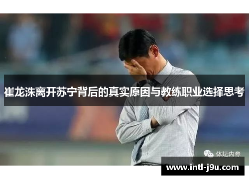 崔龙洙离开苏宁背后的真实原因与教练职业选择思考