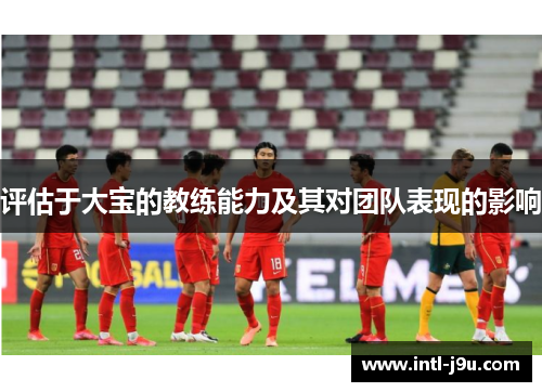 评估于大宝的教练能力及其对团队表现的影响