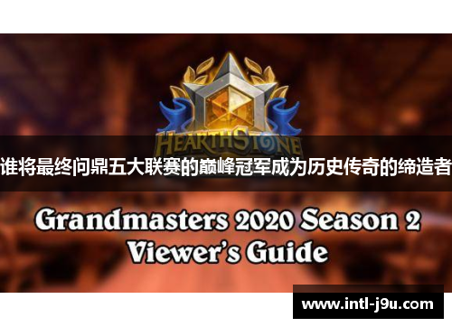 谁将最终问鼎五大联赛的巅峰冠军成为历史传奇的缔造者