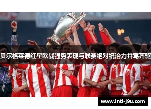 贝尔格莱德红星欧战强势表现与联赛绝对统治力并驾齐驱